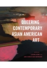 Image for Queering contemporary Asian American art.