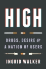 Image for High : Drugs, Desire, and a Nation of Users