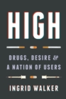 Image for High : Drugs, Desire, and a Nation of Users