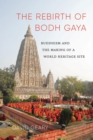 Image for The rebirth of Bodh Gaya: Buddhism and the making of a World Heritage site