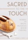 Image for Sacred to the touch  : Nordic and Baltic religious wood carving