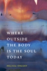 Image for Where Outside the Body Is the Soul Today