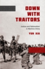 Image for Down with traitors: justice and nationalism in wartime China