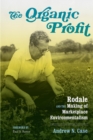 Image for The organic profit: Rodale and the making of marketplace environmentalism