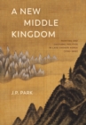 Image for A New Middle Kingdom : Painting and Cultural Politics in Late Choson Korea (1700–1850)