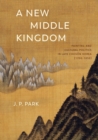 Image for A new Middle Kingdom: painting and cultural politics in late Choson Korea (1700-1850)