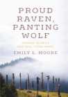 Image for Proud raven, panting wolf: carving Alaska&#39;s New Deal totem parks