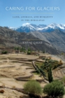 Image for Caring for glaciers  : land, animals, and humanity in the Himalayas