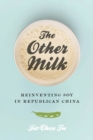 Image for The Other Milk : Reinventing Soy in Republican China