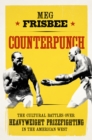 Image for Counterpunch  : the cultural battles over heavyweight prizefighting in the American west.