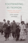 Image for Footbinding as fashion  : ethnicity, labor, and status in traditional China