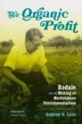 Image for The organic profit  : Rodale and the making of marketplace environmentalism