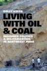 Image for Living with oil and coal  : resource politics and militarization in Northeast India