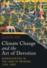 Image for Climate change and the art of devotion: geoaesthetics in the land of Krishna, 1550-1850