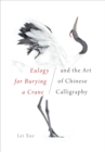 Image for Eulogy for Burying a Crane and the Art of Chinese Calligraphy