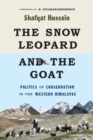 Image for The snow leopard and the goat  : politics of conservation in the western Himalayas
