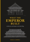 Image for What the emperor built  : architecture and empire in the early Ming