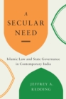 Image for A secular need: Islamic law and state governance in contemporary India