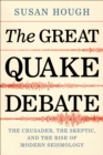 Image for The Great Quake Debate : The Crusader, the Skeptic, and the Rise of Modern Seismology