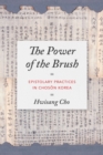 Image for The Power of the Brush : Epistolary Practices in Choson Korea