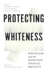 Image for Protecting Whiteness: Whitelash and the Rejection of Racial Equality