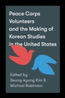 Image for Peace Corps volunteers and the making of Korean studies in the United States.