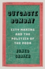 Image for Outcaste Bombay  : city making and the politics of the poor