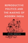 Image for Reproductive politics and the making of modern India