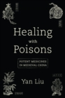 Image for Healing with poisons  : potent medicines in medieval China