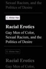 Image for Racial erotics  : gay men of color, sexual racism, and the politics of desire