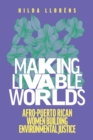 Image for Making livable worlds  : Afro-Puerto Rican women building environmental justice