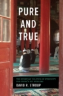 Image for Pure and true  : the everyday politics of ethnicity for China&#39;s Hui Muslims