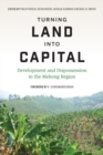 Image for Turning land into capital  : development and dispossession in the Mekong region