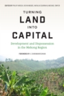 Image for Turning Land Into Capital: Development and Dispossession in the Mekong Region