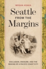 Image for Seattle from the Margins: Exclusion, Erasure, and the Making of a Pacific Coast City