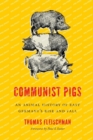 Image for Communist pigs  : an animal history of East Germany&#39;s rise and fall.