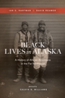 Image for Black lives in Alaska  : a history of African Americans in the far Northwest