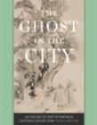 Image for The Ghost in the City: Luo Ping and the Craft of Painting in Eighteenth-Century China