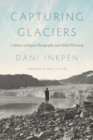 Image for Capturing Glaciers : A History of Repeat Photography and Global Warming