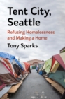 Image for Tent City, Seattle : Refusing Homelessness and Making a Home: Refusing Homelessness and Making a Home