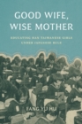 Image for Good Wife, Wise Mother : Educating Han Taiwanese Girls under Japanese Rule