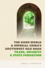 Image for The Dong World and Imperial China’s Southwest Silk Road : Trade, Security, and State Formation