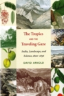Image for Tropics and the Traveling Gaze: India, Landscape, and Science, 1800-1856
