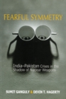 Image for Fearful Symmetry: India-Pakistan Crises in the Shadow of Nuclear Weapons
