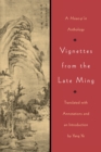 Image for Vignettes from the Late Ming: A Hsiao-p&#39;in Anthology.