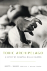 Image for Toxic Archipelago: A History of Industrial Disease in Japan
