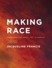 Image for Making Race: Modernism and ,Racial Art, in America