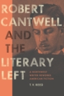 Image for Robert Cantwell and the Literary Left: A Northwest Writer Reworks American Fiction