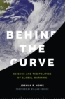 Image for Behind the Curve: Science and the Politics of Global Warming