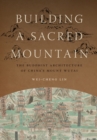 Image for Building a Sacred Mountain: The Buddhist Architecture of China&#39;s Mount Wutai